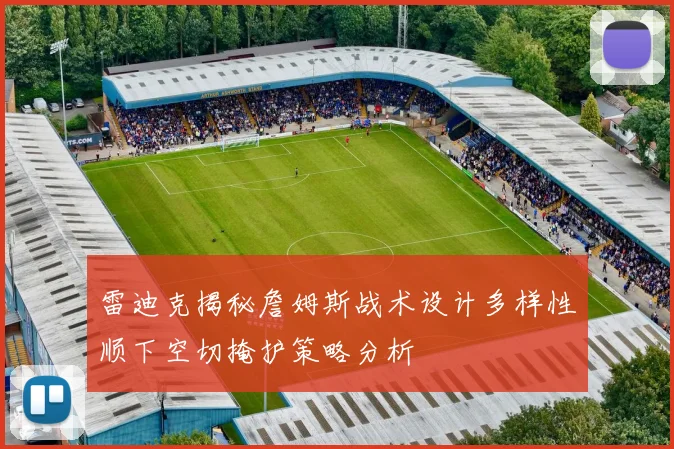 雷迪克揭秘詹姆斯战术设计多样性顺下空切掩护策略分析