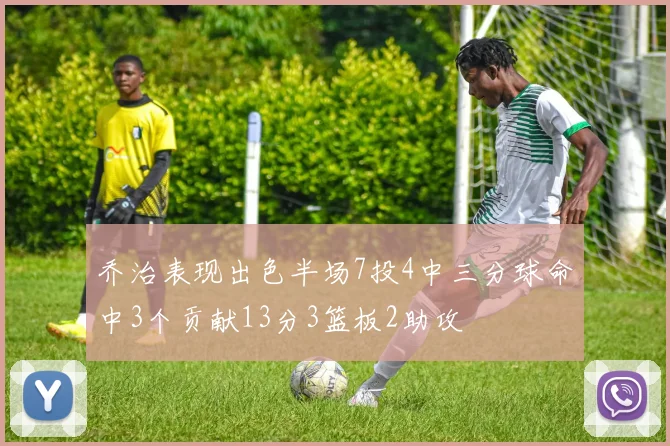 乔治表现出色半场7投4中三分球命中3个贡献13分3篮板2助攻